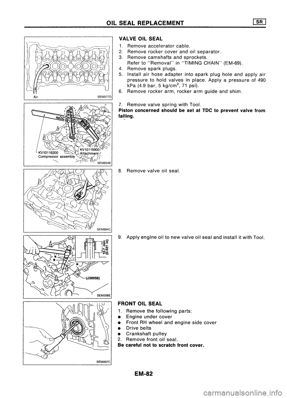 NISSAN ALMERA N15 1995  Service Manual OILSEAL REPLACEMENT
VALVE OILSEAL

1. Remove accelerator cable.
2. Remove rockercoverandoilseparator.
3. Remove camshafts andsprockets.
Refer to"Removal" in"TIMING CHAIN"(EM-69).
4. Re