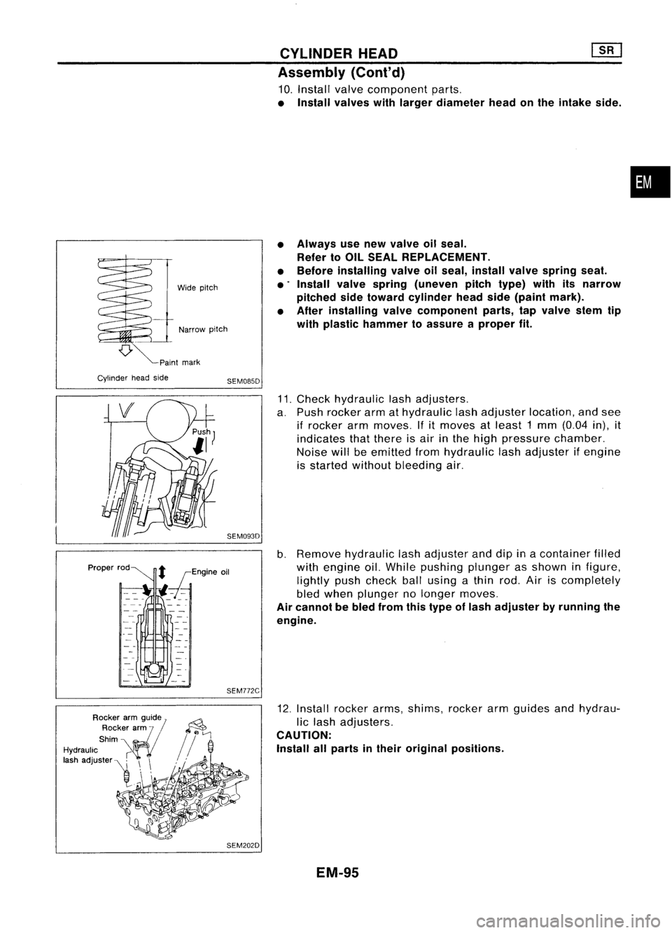 NISSAN ALMERA N15 1995  Service Manual CYLINDERHEAD 
ill]

Assembly (Cont'd)

10. Install valvecomponent parts.

• Install valves withlarger diameter headonthe intake side.

•

Wide pitch
Narrow pitch
Paint mark
Cylinder headside
S