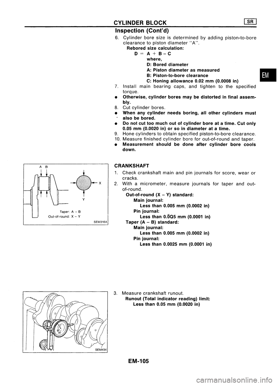 NISSAN ALMERA N15 1995  Service Manual AB
Taper:A-B
Out-at-round: X-
y 
y

SEM316A CYLINDER
BLOCK ~
Inspection (Cont'd)

6. Cylinder boresizeisdetermined byadding piston-to-bore
clearance topiston diameter "A".

Rebored sizecal