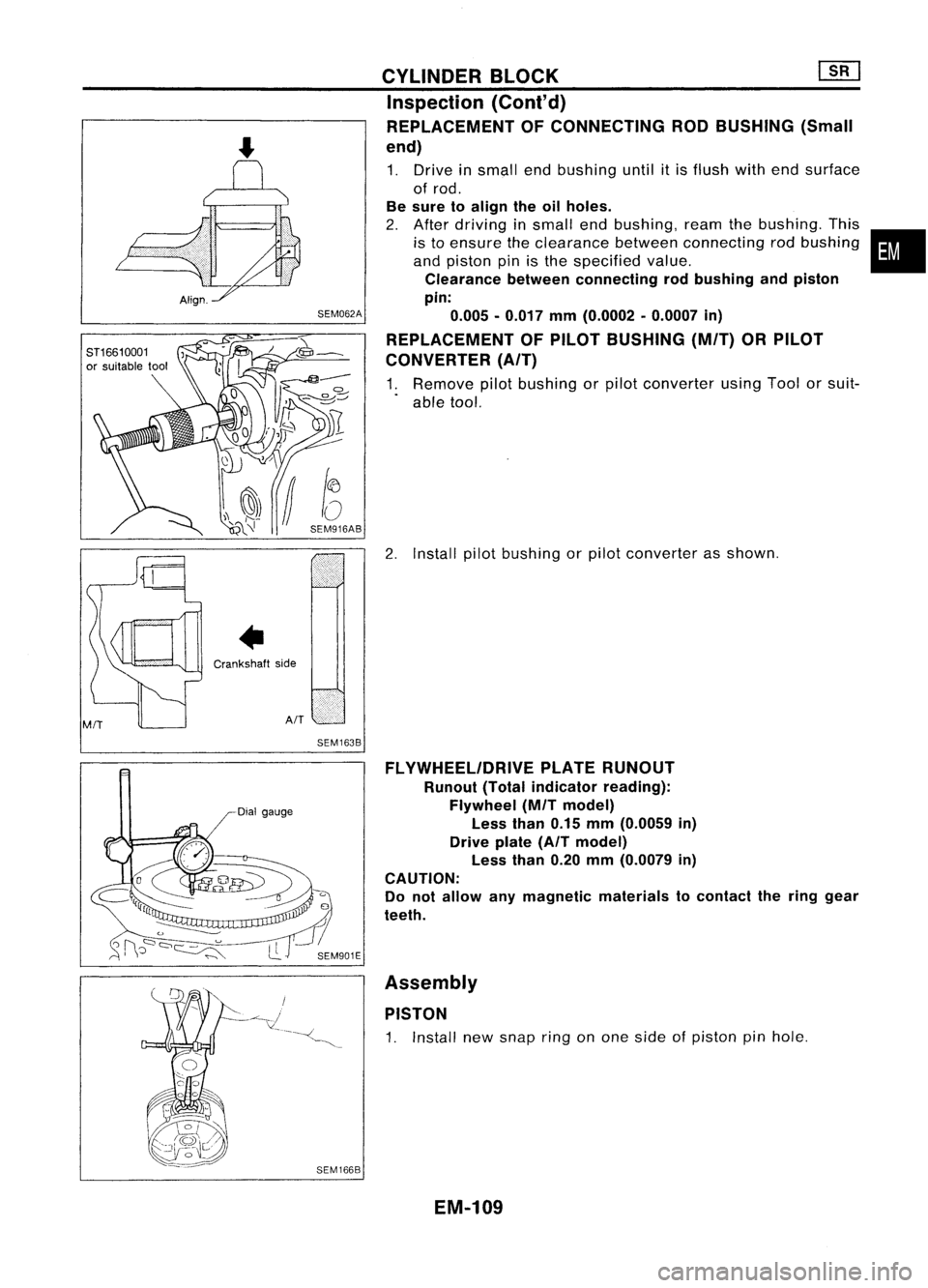 NISSAN ALMERA N15 1995  Service Manual 
M/T 
Crankshaft
side

AIT 
SEM062A
SEM163B CYLINDER
BLOCK [][]
Inspection (Conl'd)
REPLACEMENT OFCONNECTING RODBUSHING (Small
end)

1. Drive insmall endbushing untilitis flush withendsurface
of r
