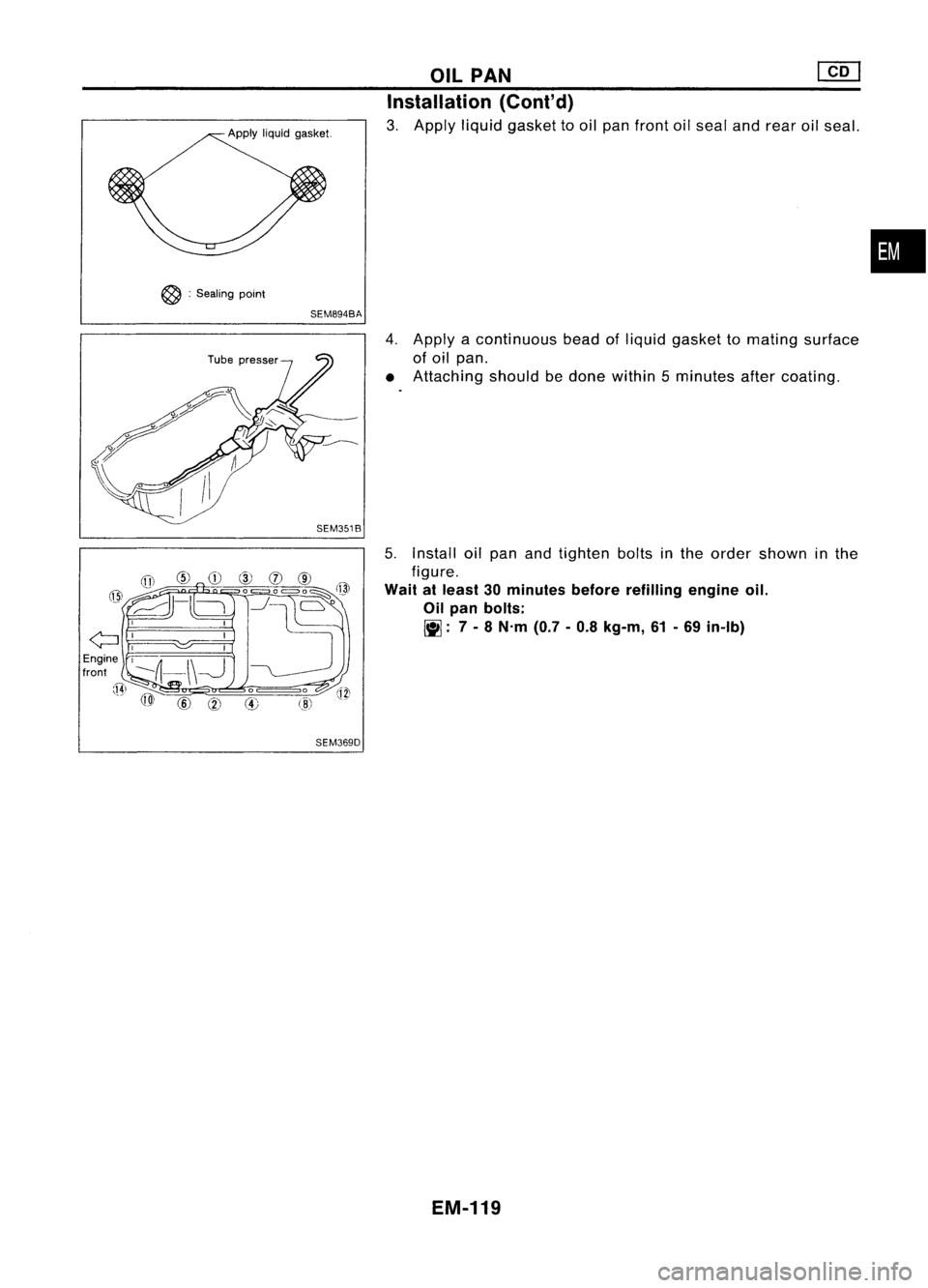NISSAN ALMERA N15 1995  Service Manual 
~:Sealing point

SEM894BA
SEM369D OIL
PAN [][]
Installation (Cont'd)

3. Apply liquidgasket tooil pan front oilseal andrear oilseal.
4. Apply acontinuous beadofliquid gasket tomating surface
of o