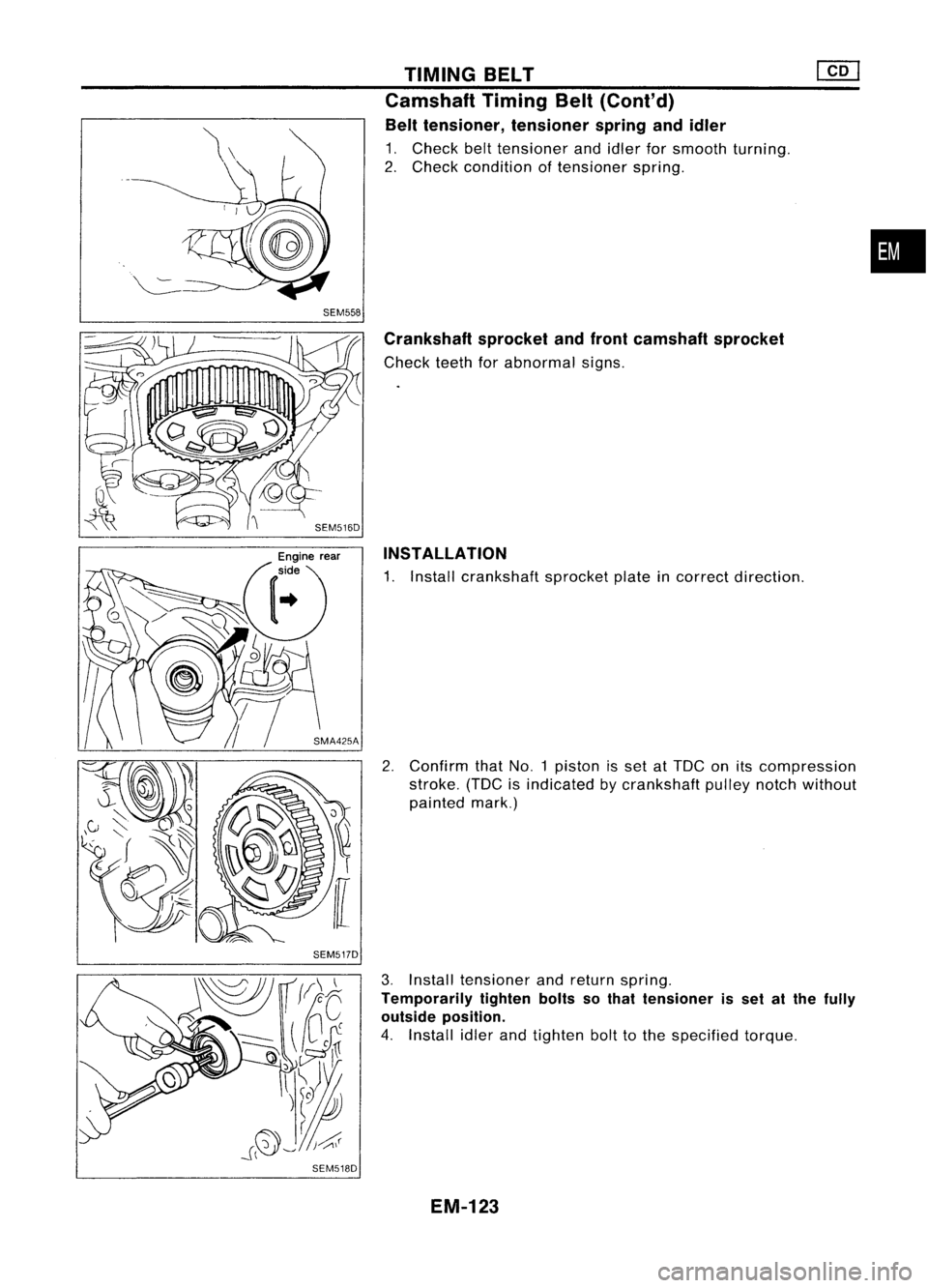 NISSAN ALMERA N15 1995  Service Manual SEM558
SEM517D
SEM518D TIMING
BELT 
[f[]

Camshaft TimingBelt(Cont'd)
Belt tensioner, tensionerspringandidler

1. Check belttensioner andidler forsmooth turning.
2. Check condition oftensioner spr