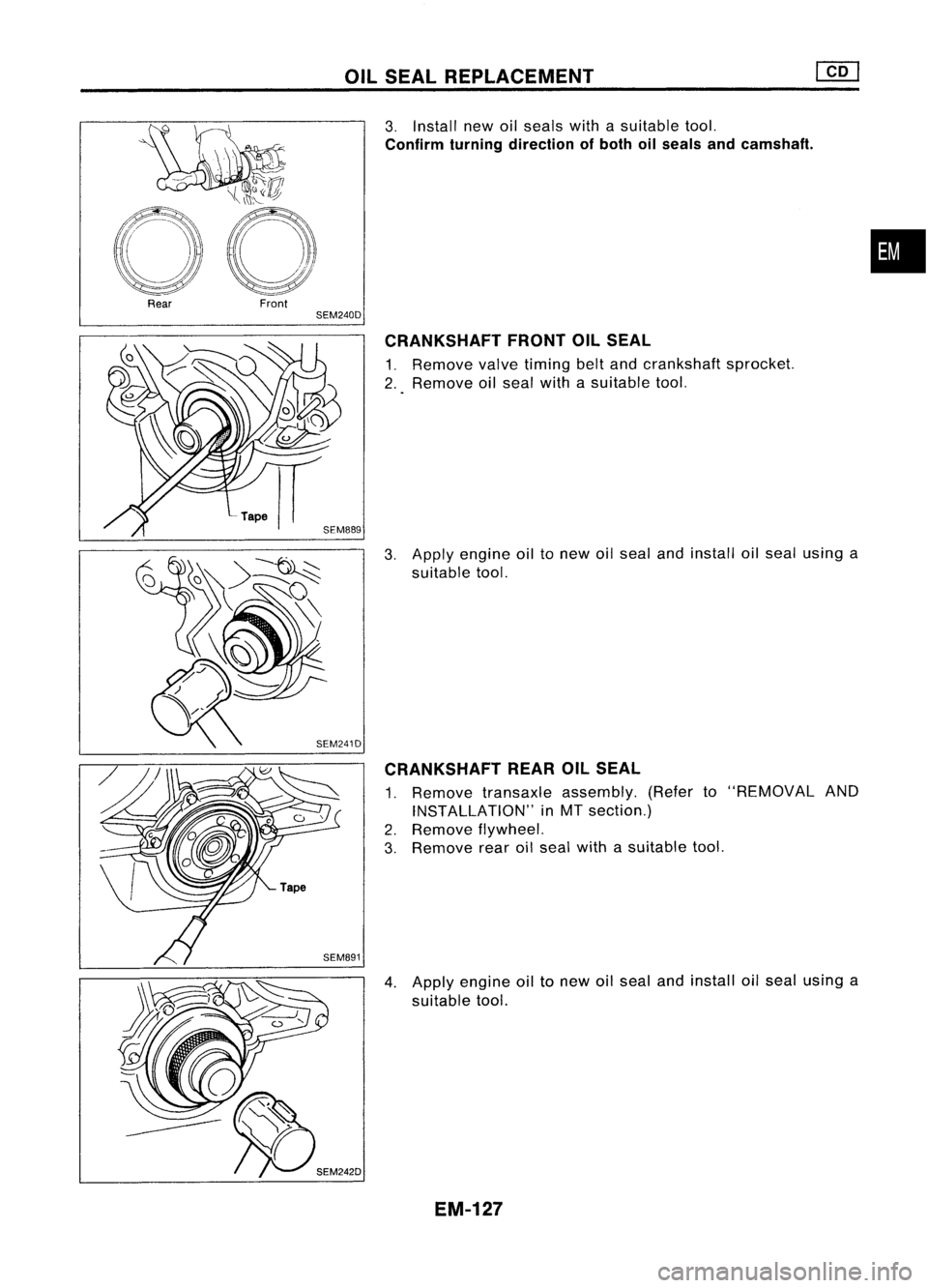 NISSAN ALMERA N15 1995  Service Manual OILSEAL REPLACEMENT

3. Install newoilseals withasuitable tool.

Confirm turningdirection ofboth oilseals andcamshaft .

•

Rear 
Front

SEM240D
CRANKSHAFT FRONTOILSEAL

1. Remove valvetiming beltan