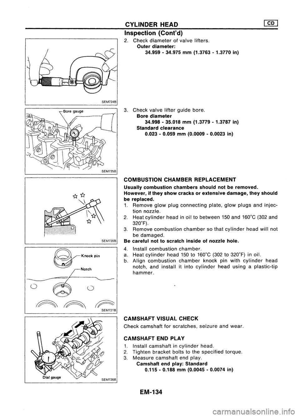 NISSAN ALMERA N15 1995 Service Manual SEM724B
SEM720B
WKOO"'P;O
Notch
~~~ SEM721BCYLINDER
HEAD
Inspection (Cont'd)
2. Check diameter ofvalve lifters.
Outer diameter:
34.959 -34.975 mm(1.3763 -1.3770 in)
3. Check valvelif NISSAN ALMERA N15 1995 Service Manual SEM724B
SEM720B
WKOO"'P;O
Notch
~~~ SEM721BCYLINDER
HEAD
Inspection (Cont'd)
2. Check diameter ofvalve lifters.
Outer diameter:
34.959 -34.975 mm(1.3763 -1.3770 in)
3. Check valvelif