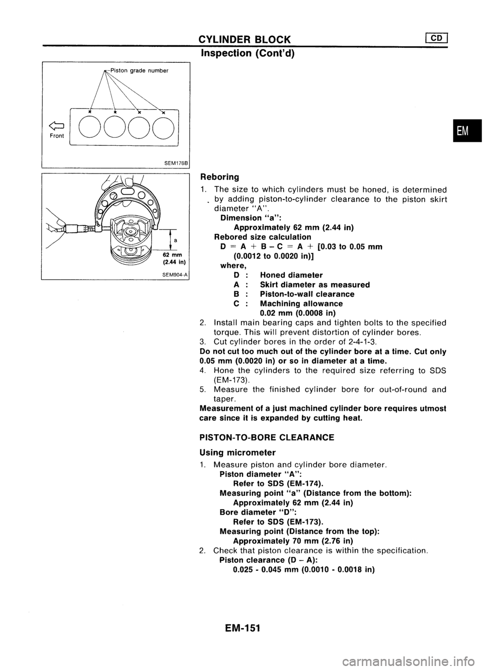 NISSAN ALMERA N15 1995 Service Manual CYLINDERBLOCK
Inspection (Cont'd)
Front
0000
•
SEM1768
Reboring1. The size towhich cylinders mustbehoned, isdetermined
by adding piston-to-cylinder clearancetothe piston skirt
diameter" NISSAN ALMERA N15 1995 Service Manual CYLINDERBLOCK
Inspection (Cont'd)
Front
0000
•
SEM1768
Reboring1. The size towhich cylinders mustbehoned, isdetermined
by adding piston-to-cylinder clearancetothe piston skirt
diameter"