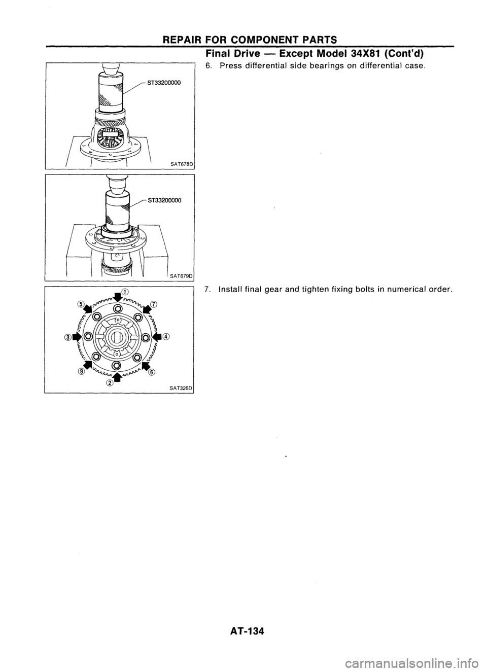 NISSAN ALMERA N15 1995  Service Manual REPAIRFORCOMPONENT PARTS
Final Drive -Except Model34X81(Cont'd)

6. Press differential sidebearings ondifferential case.

ST33200000

SAT678D

5T33200000

SAT679D 
7.Install finalgear andtighten f