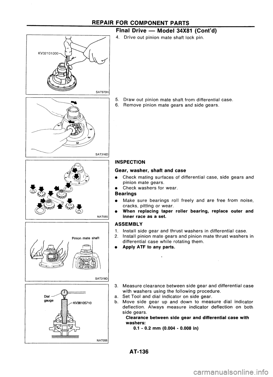 NISSAN ALMERA N15 1995 Service Manual REPAIRFORCOMPONENT PARTS
Final Drive -Model 34X81
(Coni'd)
4. Drive outpinion mateshaftlockpin.
SAT970H
5.Draw outpinion mateshaftfromdifferential case.
6. Remove pinionmategears andside gears. NISSAN ALMERA N15 1995 Service Manual REPAIRFORCOMPONENT PARTS
Final Drive -Model 34X81
(Coni'd)
4. Drive outpinion mateshaftlockpin.
SAT970H
5.Draw outpinion mateshaftfromdifferential case.
6. Remove pinionmategears andside gears.