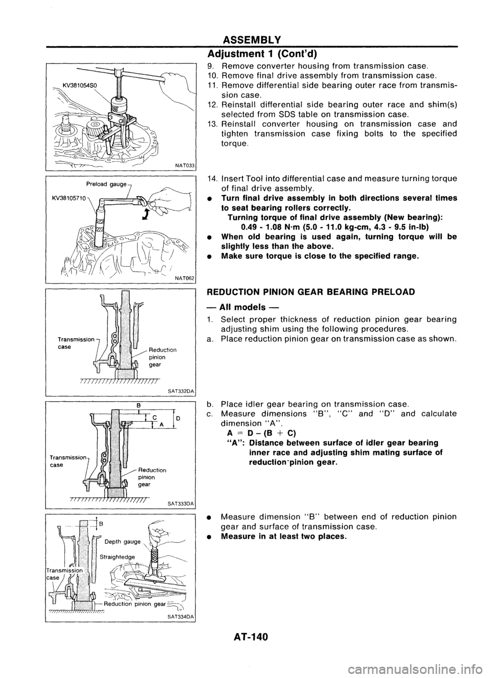 NISSAN ALMERA N15 1995 Service Manual
KV38105710
Transmission
case
NAT033
Reduction
pinion
gear
SAT332DA
D
SAT333DA ASSEMBLY
Adjustment 1(Cont'd)
9. Remove converter housingfromtransmission case.
10. Remove finaldrive assembly NISSAN ALMERA N15 1995 Service Manual
KV38105710
Transmission
case
NAT033
Reduction
pinion
gear
SAT332DA
D
SAT333DA ASSEMBLY
Adjustment 1(Cont'd)
9. Remove converter housingfromtransmission case.
10. Remove finaldrive assembly