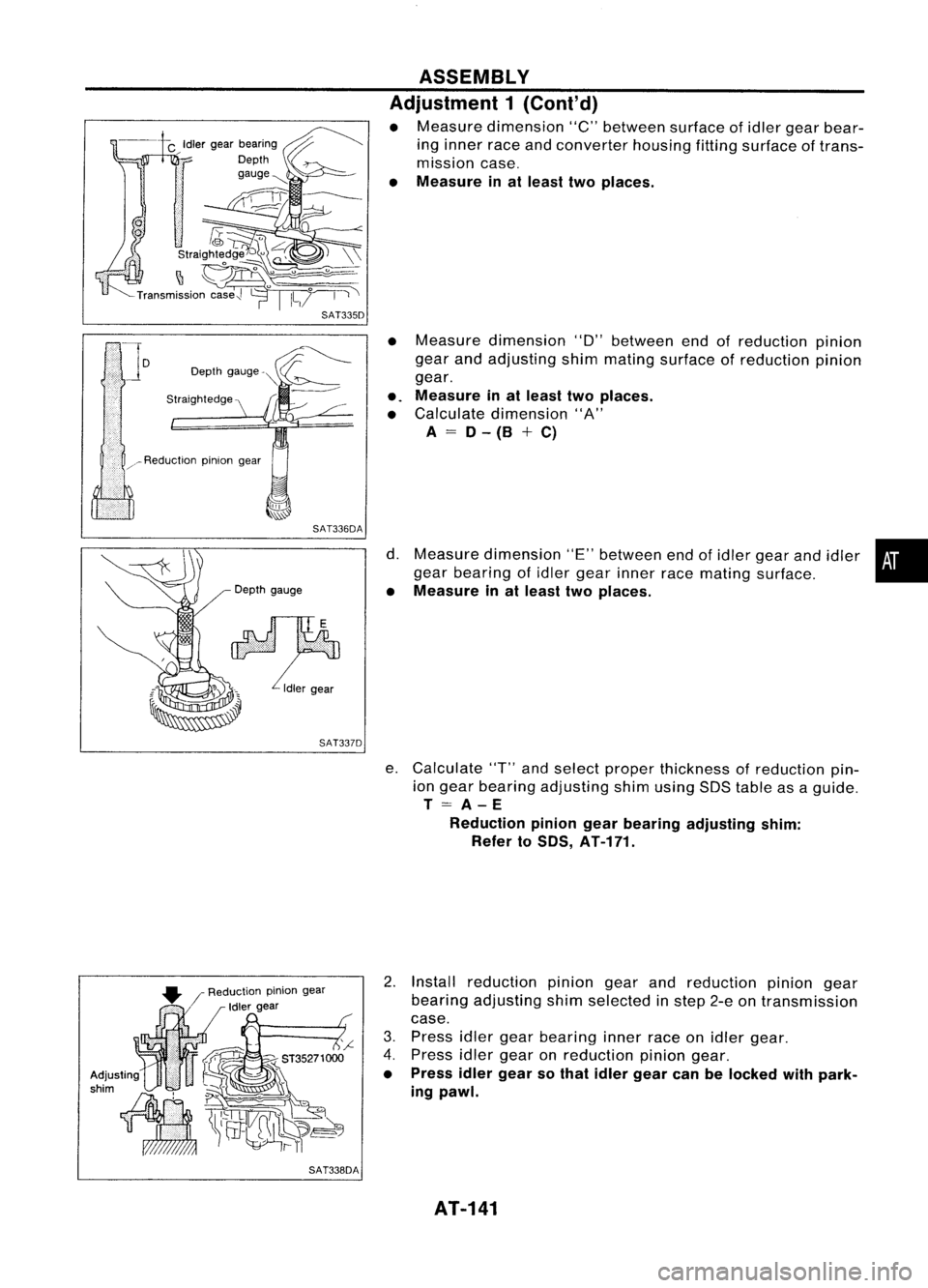 NISSAN ALMERA N15 1995 Service Manual SAT336DA
Depth gauge
SAT337D
SAT338DA ASSEMBLY
Adjustment 1(Cont'd)
• Measure dimension "C"between surfaceofidler gear bear-
ing inner raceandconverter housingfittingsurface oftrans-
mi NISSAN ALMERA N15 1995 Service Manual SAT336DA
Depth gauge
SAT337D
SAT338DA ASSEMBLY
Adjustment 1(Cont'd)
• Measure dimension "C"between surfaceofidler gear bear-
ing inner raceandconverter housingfittingsurface oftrans-
mi