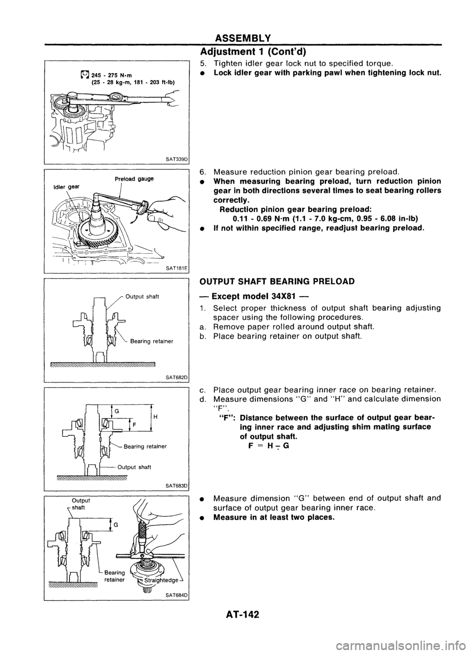 NISSAN ALMERA N15 1995 Service Manual
~245 -275 N.m
(25 -28 kg-m, 181-203 ft-Ib)
SAT339D ASSEMBLY
Adjustment 1(Cont'd)
5. Tighten idlergear locknuttospecified torque.
• Lock idlergear withparking pawlwhen tightening locknut.
Ou NISSAN ALMERA N15 1995 Service Manual
~245 -275 N.m
(25 -28 kg-m, 181-203 ft-Ib)
SAT339D ASSEMBLY
Adjustment 1(Cont'd)
5. Tighten idlergear locknuttospecified torque.
• Lock idlergear withparking pawlwhen tightening locknut.
Ou