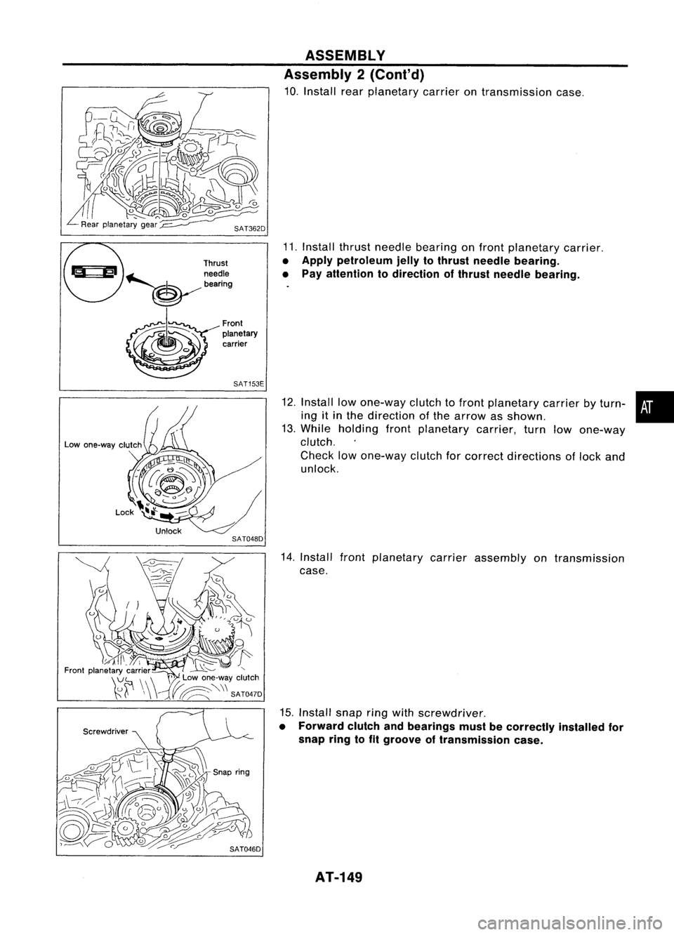 NISSAN ALMERA N15 1995 Service Manual Thrust
~.-b.. ~needle
~ bearing ASSEMBLY
Assembly 2(Cont'd)
10. Install rearplanetary carrierontransmission case.
11. Install thrustneedle bearing onfront planetary carrier.
• Apply petroleum NISSAN ALMERA N15 1995 Service Manual Thrust
~.-b.. ~needle
~ bearing ASSEMBLY
Assembly 2(Cont'd)
10. Install rearplanetary carrierontransmission case.
11. Install thrustneedle bearing onfront planetary carrier.
• Apply petroleum