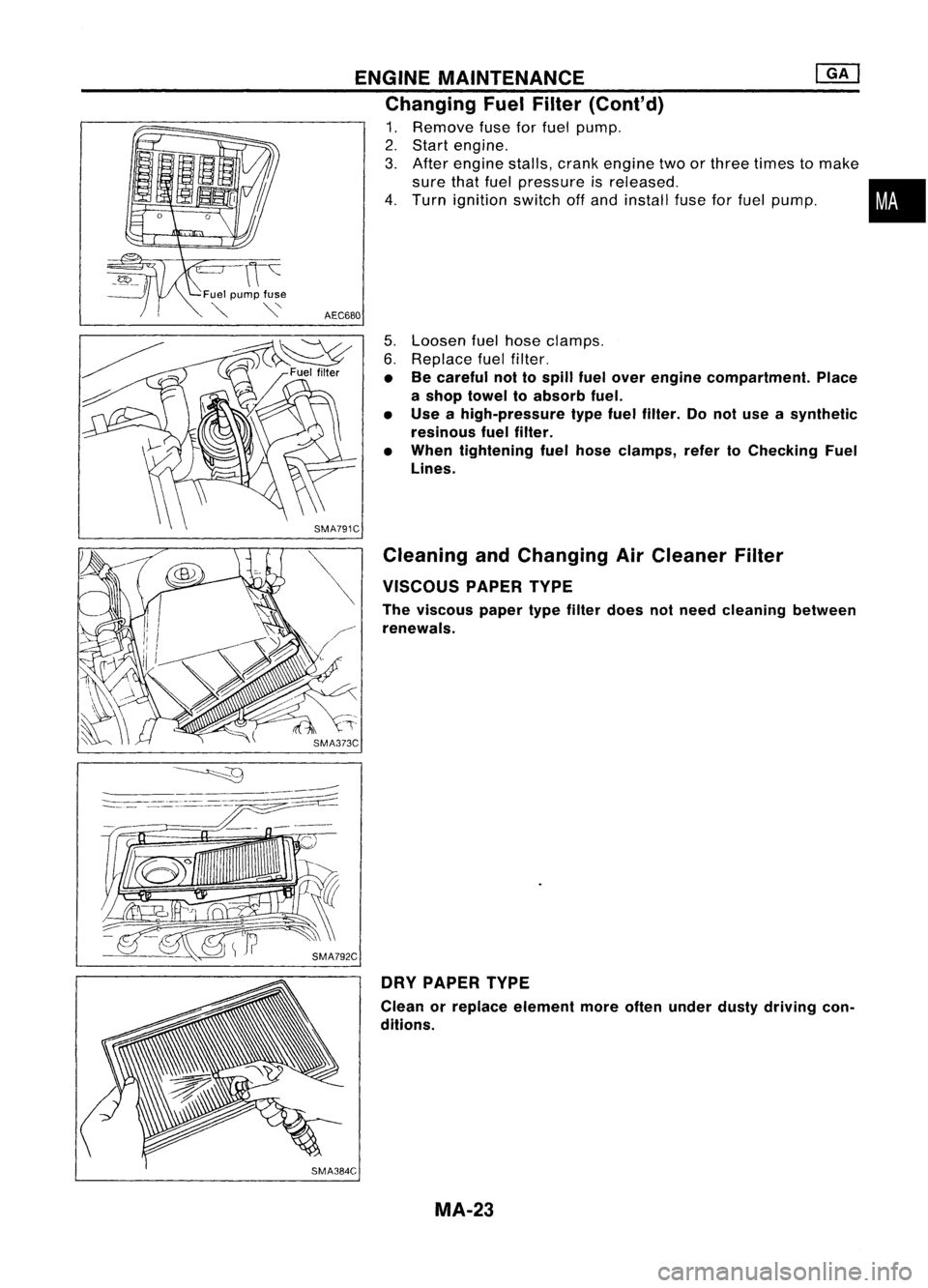 NISSAN ALMERA N15 1995 Service Manual ENGINEMAINTENANCE @KJ
Changing FuelFilter (Cont'd)
1. Remove fuseforfuel pump.
2. Start engine.
3. After engine stalls,crankengine twoorthree times tomake
sure thatfuel pressure isreleased. •
4 NISSAN ALMERA N15 1995 Service Manual ENGINEMAINTENANCE @KJ
Changing FuelFilter (Cont'd)
1. Remove fuseforfuel pump.
2. Start engine.
3. After engine stalls,crankengine twoorthree times tomake
sure thatfuel pressure isreleased. •
4