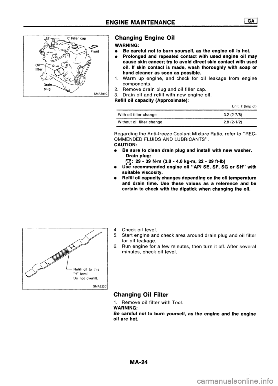 NISSAN ALMERA N15 1995 Service Manual ENGINEMAINTENANCE
Changing EngineOil
WARNING:
• Becareful nottoburn yourself, asthe engine oilishot.
• Prolonged andrepeated contactwithused engine oilmay
cause skincancer; trytoavoid direct skinc NISSAN ALMERA N15 1995 Service Manual ENGINEMAINTENANCE
Changing EngineOil
WARNING:
• Becareful nottoburn yourself, asthe engine oilishot.
• Prolonged andrepeated contactwithused engine oilmay
cause skincancer; trytoavoid direct skinc