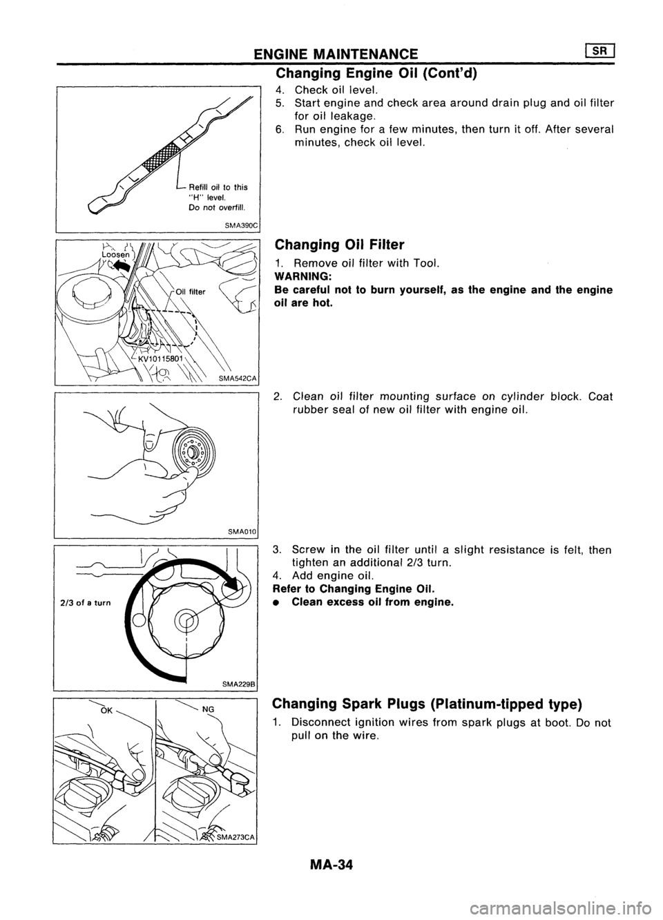 NISSAN ALMERA N15 1995  Service Manual ENGINEMAINTENANCE [}[]
Changing EngineOil(Cont'd)

4. Check oillevel.
5. Start engine andcheck areaaround drainplugandoilfilter
for oilleakage.
6. Run engine forafew minutes, thenturnitoff. After 