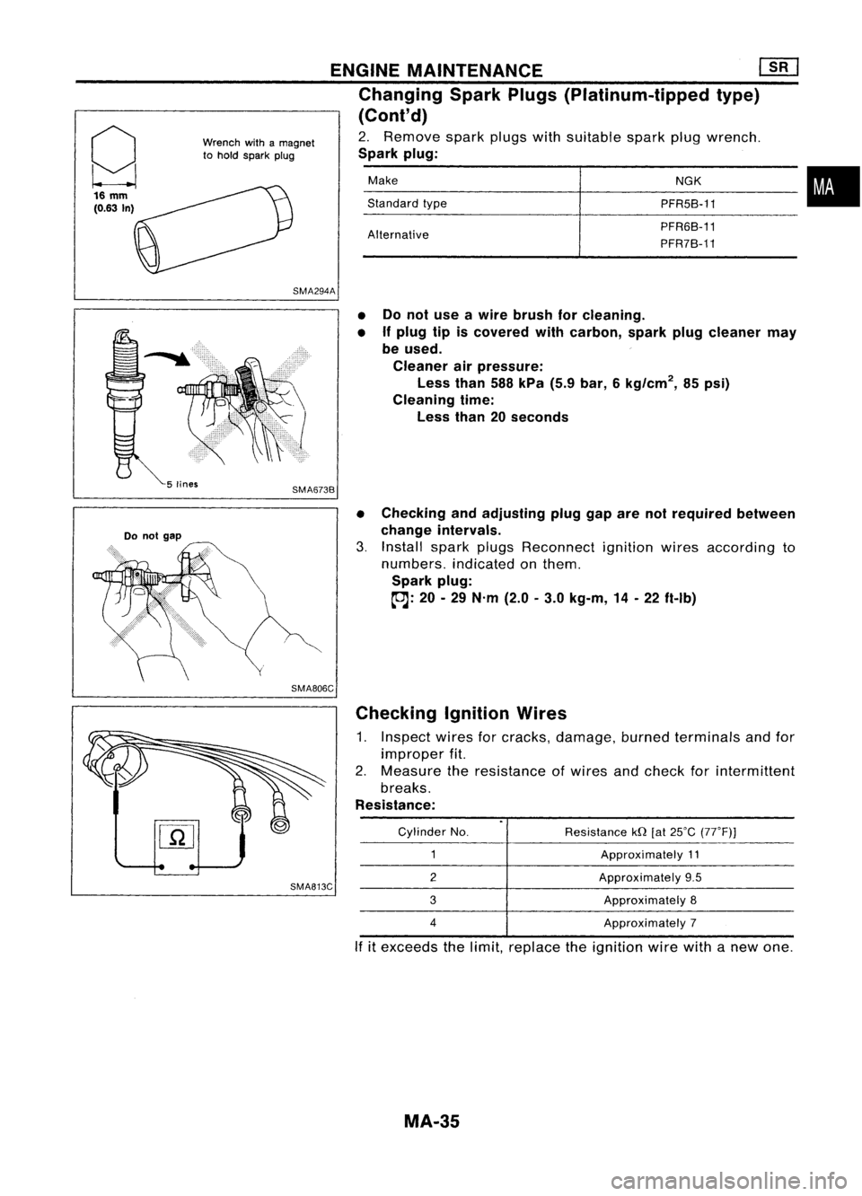 NISSAN ALMERA N15 1995 User Guide g
16 
mm

(0.63 
In) 
Wrench
withamagnet
to hold spark plug 
ENGINE
MAINTENANCE 
lliJ

Changing SparkPlugs(Platinum-tipped type)
(Cont'd)

2. Remove sparkplugswithsuitable sparkplugwrench.

Spark 