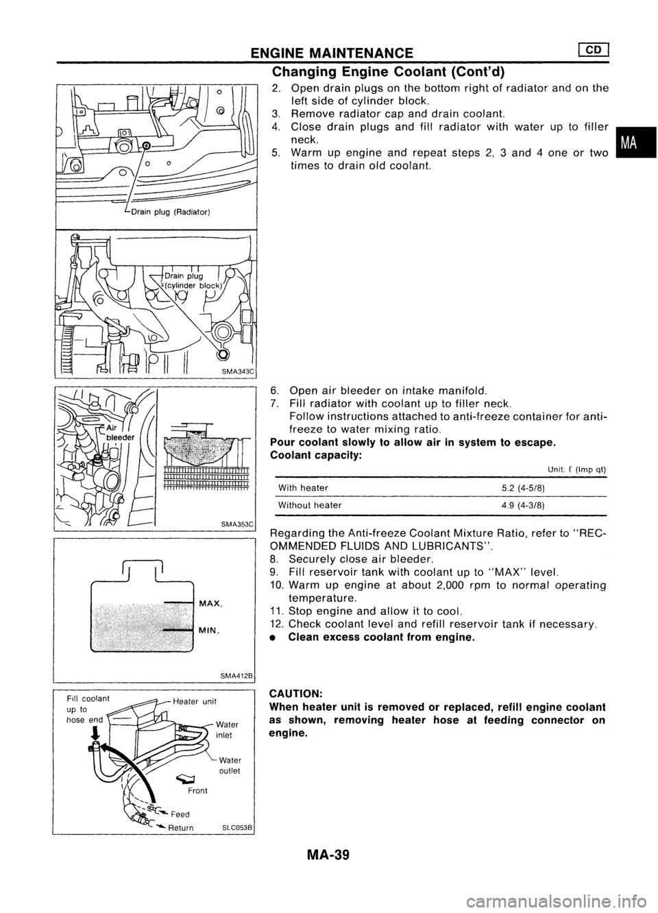 NISSAN ALMERA N15 1995  Service Manual ENGINEMAINTENANCE 
@[]

Changing EngineCoolant (Cont'd)

2. Open drainplugs onthe bottom rightofradiator andonthe
left side ofcylinder block.
3. Remove radiatorcapand drain coolant.
4. Close drain