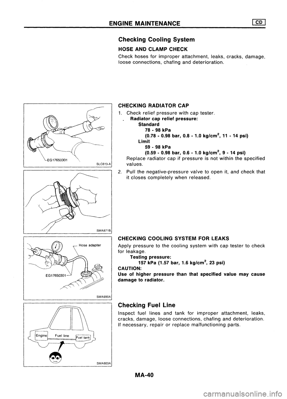 NISSAN ALMERA N15 1995  Service Manual ENGINEMAINTENANCE
Checking CoolingSystem
HOSE ANDCLAMP CHECK

Check hosesforimproper attachment, leaks,cracks, damage,
loose connections, chafinganddeterioration.

CHECKING COOLINGSYSTEMFORLEAKS

Appl