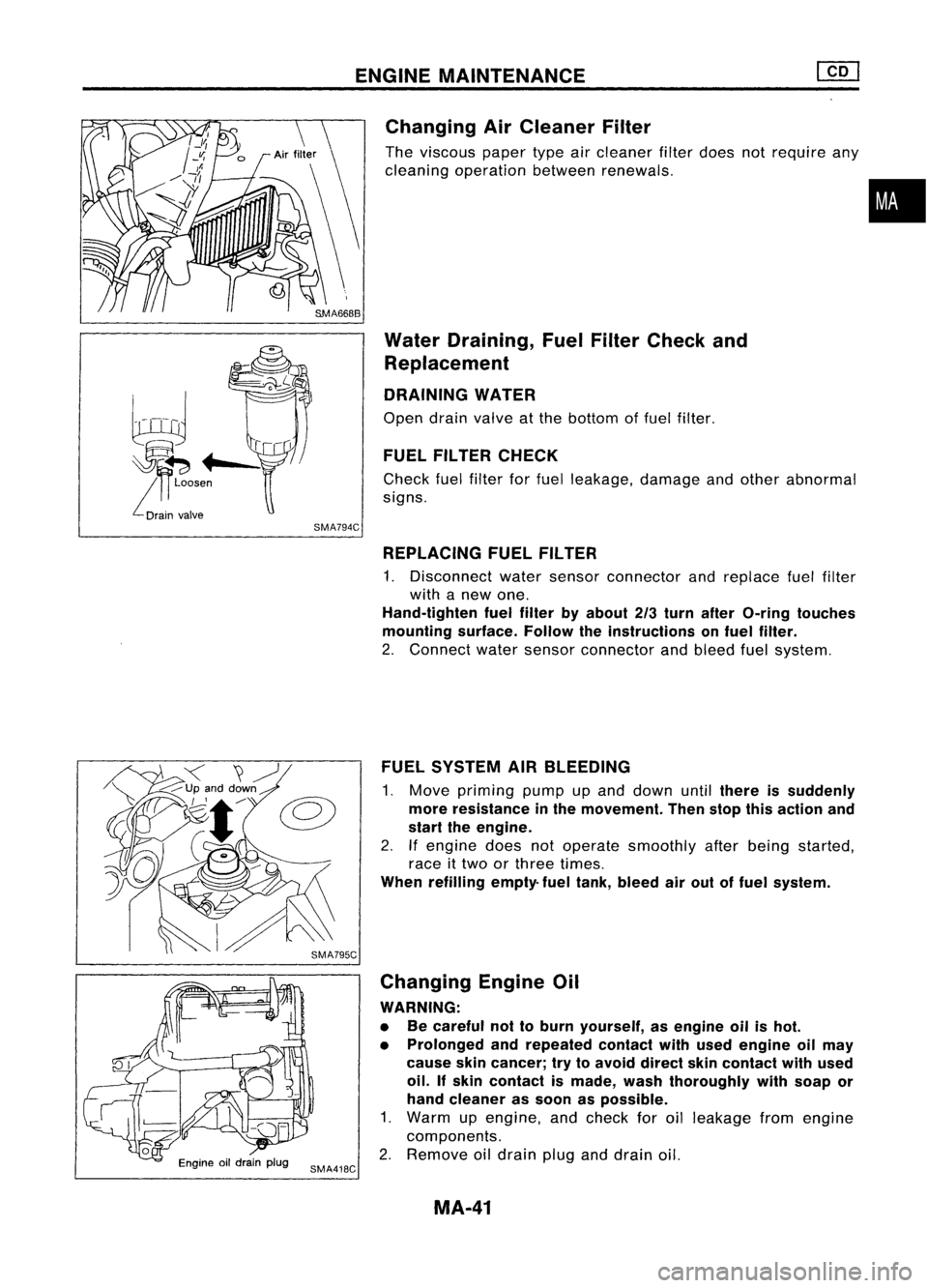 NISSAN ALMERA N15 1995  Service Manual ENGINEMAINTENANCE
Changing AirCleaner Filter

The viscous papertypeaircleaner filterdoes notrequire any
cleaning operation betweenrenewals.

Water Draining, FuelFilter Check and
Replacement
DRAINING W