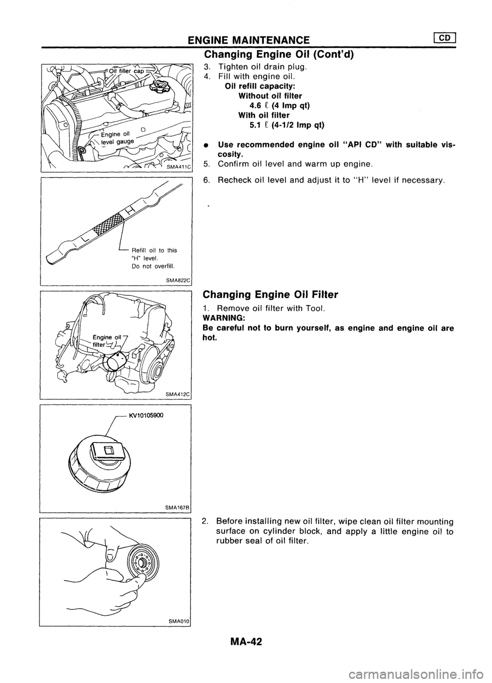 NISSAN ALMERA N15 1995  Service Manual ENGINEMAINTENANCE
Changing EngineOil(Cont'd)

3. Tighten oildrain plug.
4. Fillwith engine oil.

Oil refill capacity:
Without oilfilter
4.6 C(4 Imp qt)
With oilfilter
5.1 C
(4-1/2 
Impqt)
• Use 