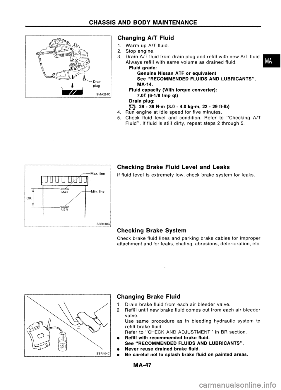NISSAN ALMERA N15 1995 Service Manual CHASSISANDBODY MAINTENANCE
OK MINMax,
line
Min, line
SBR418C Changing
AITFluid
1. Warm up
AIT
fluid.
2. Stop engine.
3. Drain
AIT
fluid from drain plugandrefill withnew
AIT
fluid .•
Always refill NISSAN ALMERA N15 1995 Service Manual CHASSISANDBODY MAINTENANCE
OK MINMax,
line
Min, line
SBR418C Changing
AITFluid
1. Warm up
AIT
fluid.
2. Stop engine.
3. Drain
AIT
fluid from drain plugandrefill withnew
AIT
fluid .•
Always refill