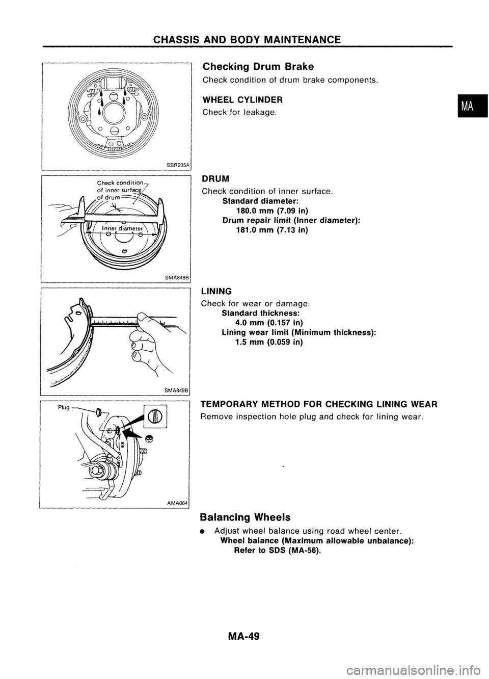 NISSAN ALMERA N15 1995 Service Manual CHASSISANDBODY MAINTENANCE
Checking DrumBrake
Check condition ofdrum brake components.
WHEEL CYLINDER
Check forleakage.
SBR205A
•
DRUM
Check condition ofinner surface.
Standard diameter:
180 NISSAN ALMERA N15 1995 Service Manual CHASSISANDBODY MAINTENANCE
Checking DrumBrake
Check condition ofdrum brake components.
WHEEL CYLINDER
Check forleakage.
SBR205A
•
DRUM
Check condition ofinner surface.
Standard diameter:
180