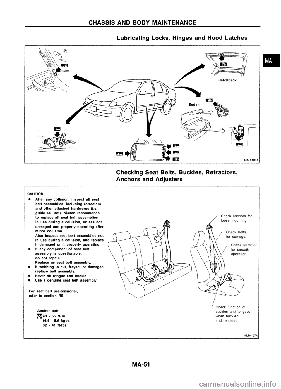 NISSAN ALMERA N15 1995 Service Manual CHASSISANDBODY MAINTENANCE
lubricating locks,Hinges andHood latches
•
MMA106A
Hatchback
/
"
m
S.d" ~
__ m__
~
CheckingSeatBelts, Buckles, Retractors,
Anchors andAdjusters
CAUTION: NISSAN ALMERA N15 1995 Service Manual CHASSISANDBODY MAINTENANCE
lubricating locks,Hinges andHood latches
•
MMA106A
Hatchback
/
"
m
S.d" ~
__ m__
~
CheckingSeatBelts, Buckles, Retractors,
Anchors andAdjusters
CAUTION: