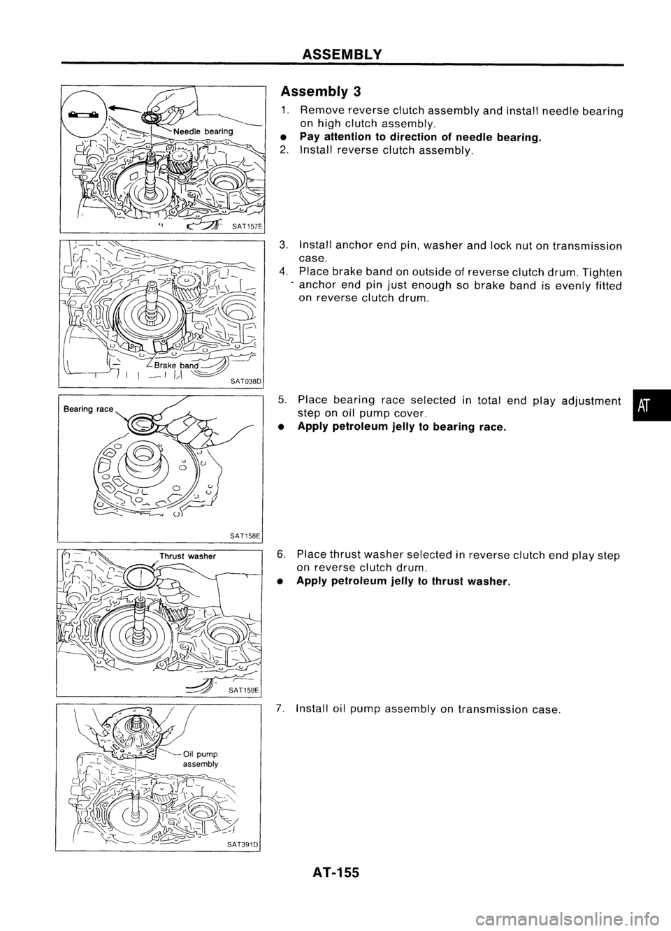 NISSAN ALMERA N15 1995  Service Manual Bearingrace
Thrustwasher SAT158E ASSEMBLY
Assembly 3

1. Remove reverseclutchassembly andinstall needle bearing
on high clutch assembly.

• Pay attention todirection ofneedle bearing.

2. Install re