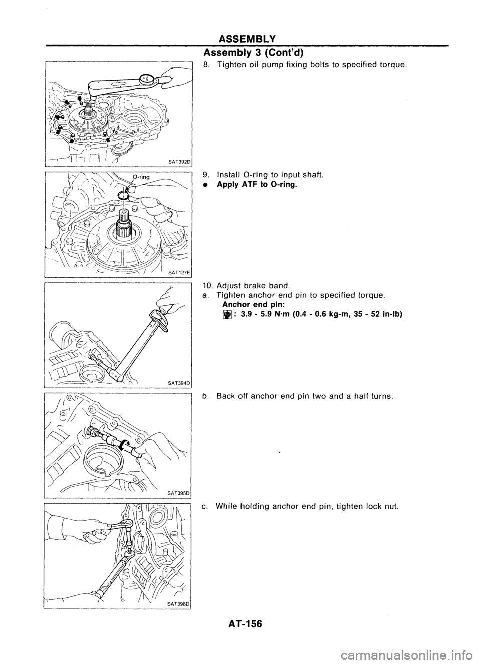 NISSAN ALMERA N15 1995  Service Manual ASSEMBLY
Assembly 3(Cont'd)

8. Tighten oilpump fixing boltstospecified torque.
9. Install O-ring toinput shaft.

• Apply ATFtoO-ring.

10. Adjust brakeband.
a. Tighten anchorendpintospecified t