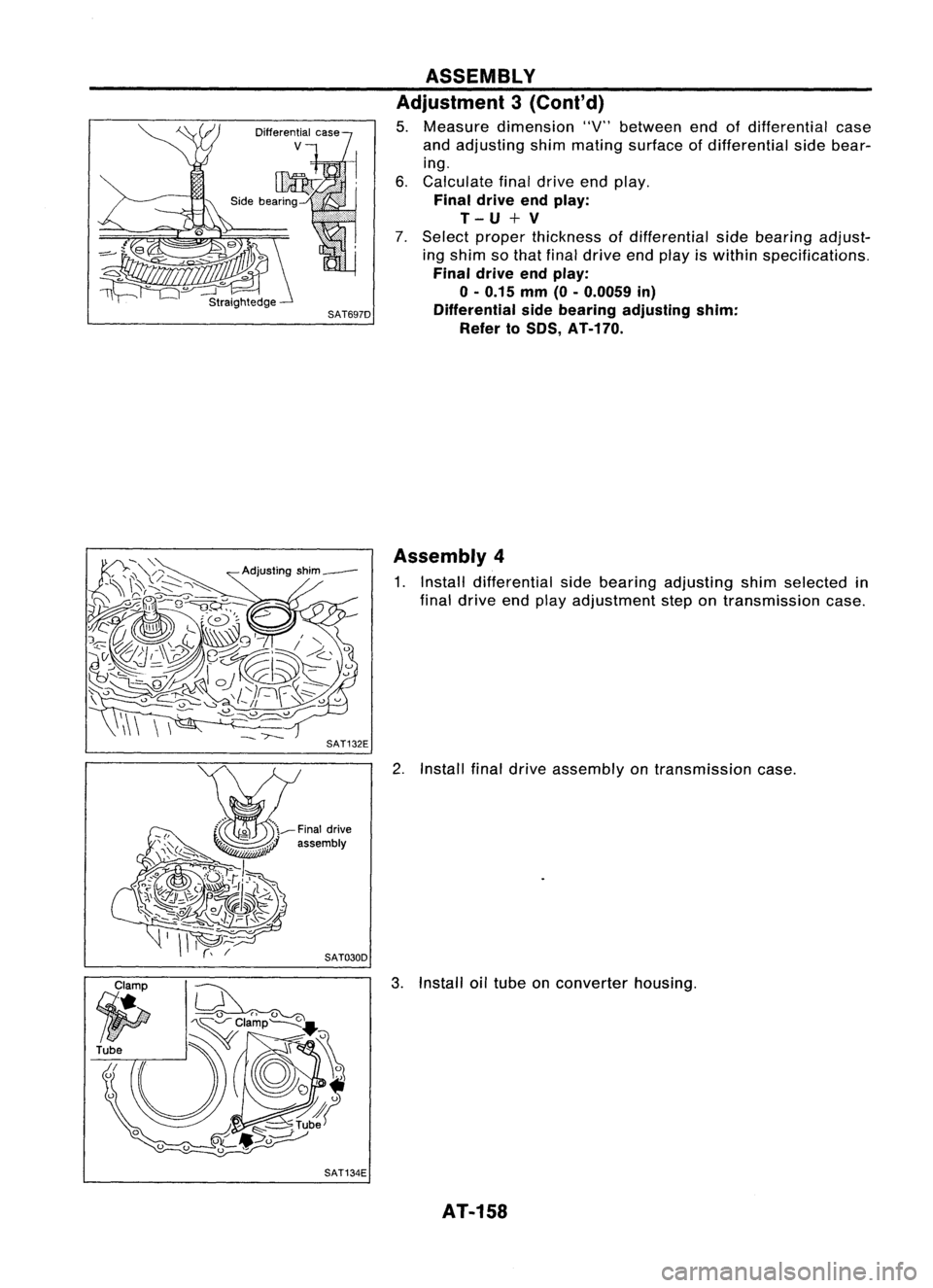 NISSAN ALMERA N15 1995  Service Manual ASSEMBLY
Adjustment 3
(Co nt'd)

5. Measure dimension "V"between endofdifferential case
and adjusting shimmating surface ofdifferential sidebear-
ing.
6. Calculate finaldrive endplay.

Fin