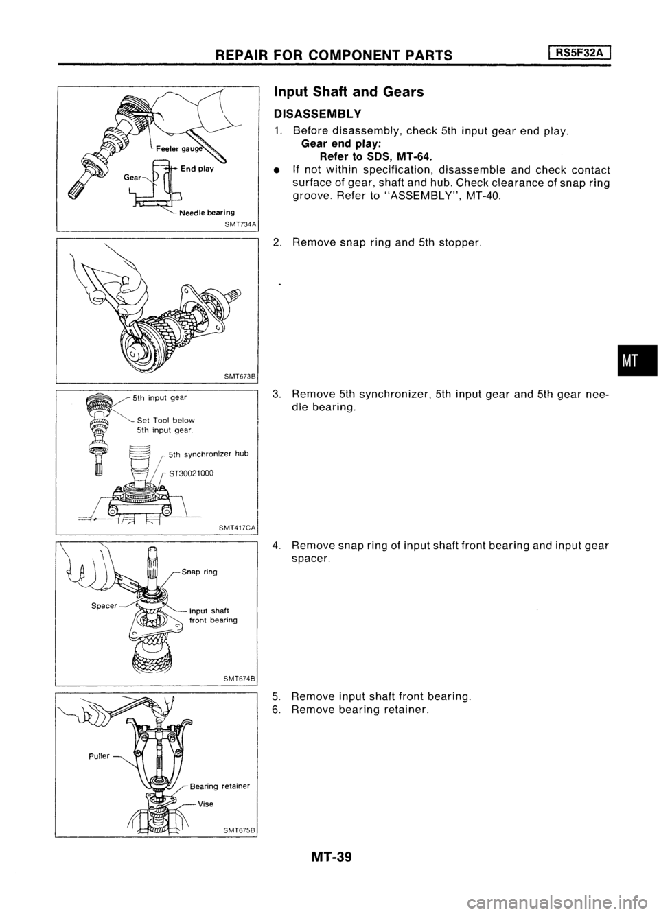 NISSAN ALMERA N15 1995 Service Manual REPAIRFORCOMPONENT PARTS
I
RS5F32A
I
•
Input
Shaft andGears
DISASSEMBL Y
1. Before disassembly, check5thinput gearendplay.
Gear endplay:
Refer to50S, MT-64.
• Ifnot within specification, d NISSAN ALMERA N15 1995 Service Manual REPAIRFORCOMPONENT PARTS
I
RS5F32A
I
•
Input
Shaft andGears
DISASSEMBL Y
1. Before disassembly, check5thinput gearendplay.
Gear endplay:
Refer to50S, MT-64.
• Ifnot within specification, d