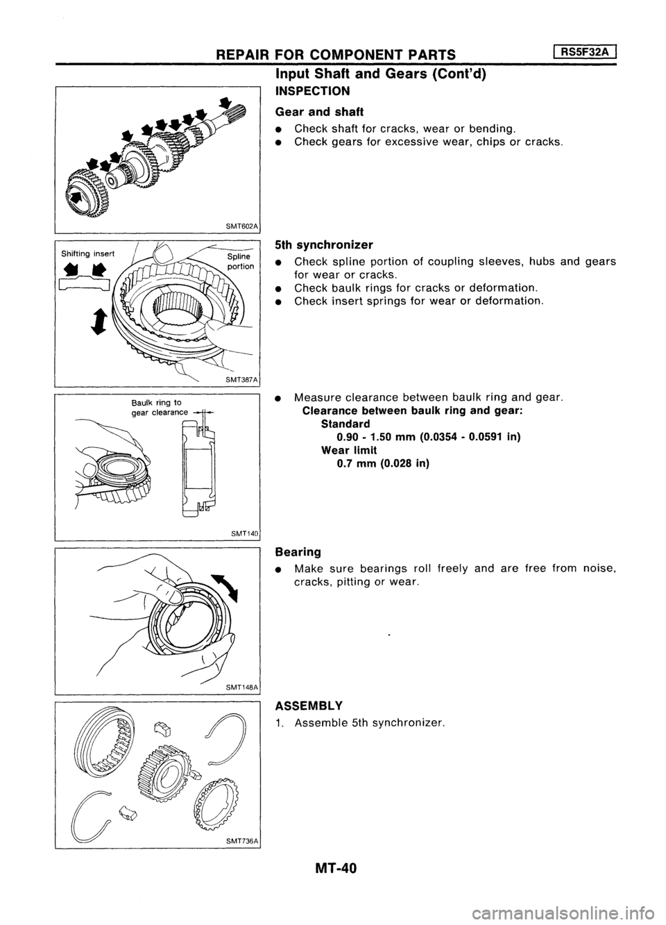 NISSAN ALMERA N15 1995 Service Manual
I
RS5F32A
I
Shifting insert
Baulkringto
gear clearance
REPAIR
FORCOMPONENT PARTS
Input Shaft andGears (Cont'd)
INSPECTION
Gear andshaft
• Check shaftforcracks, wearorbending.
• Check gear NISSAN ALMERA N15 1995 Service Manual
I
RS5F32A
I
Shifting insert
Baulkringto
gear clearance
REPAIR
FORCOMPONENT PARTS
Input Shaft andGears (Cont'd)
INSPECTION
Gear andshaft
• Check shaftforcracks, wearorbending.
• Check gear