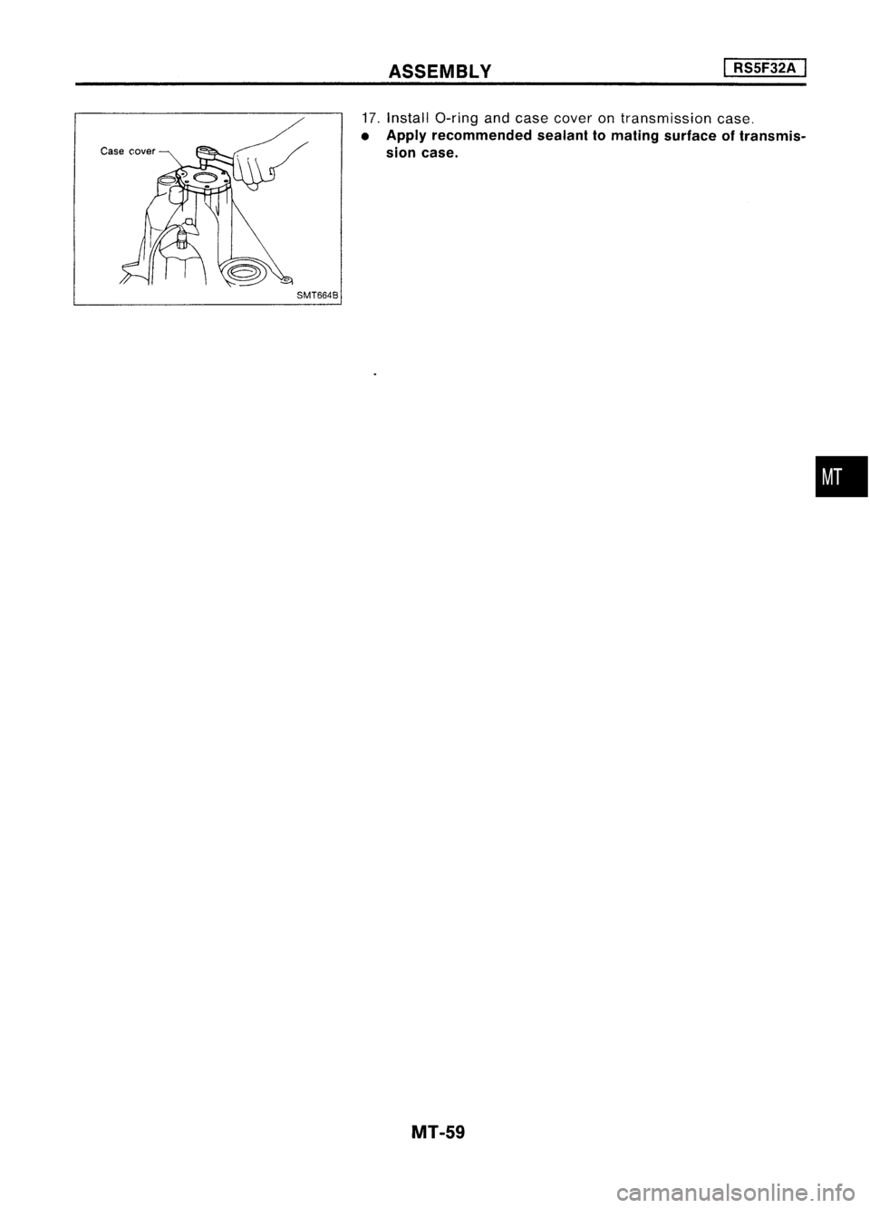 NISSAN ALMERA N15 1995 Service Manual ASSEMBLY
I
RS5F32A
I
SMT6648
17.
Install O-ring andcase cover ontransmission case.
• Apply recommended sealanttomating surface oftransmis-
sion case.
MT-59
• NISSAN ALMERA N15 1995 Service Manual ASSEMBLY
I
RS5F32A
I
SMT6648
17.
Install O-ring andcase cover ontransmission case.
• Apply recommended sealanttomating surface oftransmis-
sion case.
MT-59
•