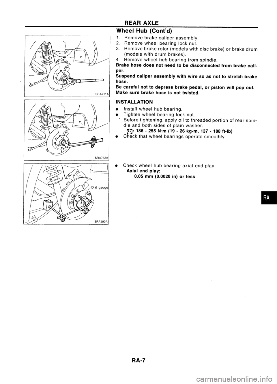 NISSAN ALMERA N15 1995 Service Manual SRA711A
SRA712A REAR
AXLE
Wheel Hub(Conl'd)
1. Remove brakecaliper assembly.
2. Remove wheelbearing locknut.
3. Remove brakerotor(models withdiscbrake) orbrake drum
(models withdrum brakes).
4. R NISSAN ALMERA N15 1995 Service Manual SRA711A
SRA712A REAR
AXLE
Wheel Hub(Conl'd)
1. Remove brakecaliper assembly.
2. Remove wheelbearing locknut.
3. Remove brakerotor(models withdiscbrake) orbrake drum
(models withdrum brakes).
4. R
