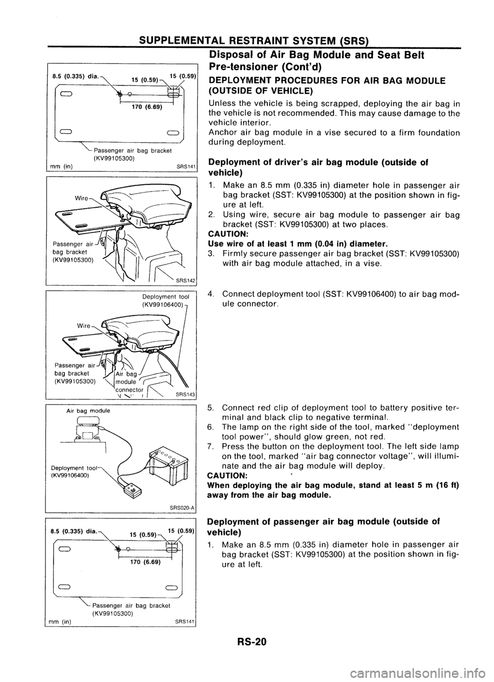 NISSAN ALMERA N15 1995 Service Manual
"'-Passenger airbag bracket
(KV99105300) Deploymentofdriver's airbag module (outside of
vehicle)
1. Make an8.5 mm (0.335 in)diameter holeinpassenger air
bag bracket (SST:KV99105300) att NISSAN ALMERA N15 1995 Service Manual
"'-Passenger airbag bracket
(KV99105300) Deploymentofdriver's airbag module (outside of
vehicle)
1. Make an8.5 mm (0.335 in)diameter holeinpassenger air
bag bracket (SST:KV99105300) att