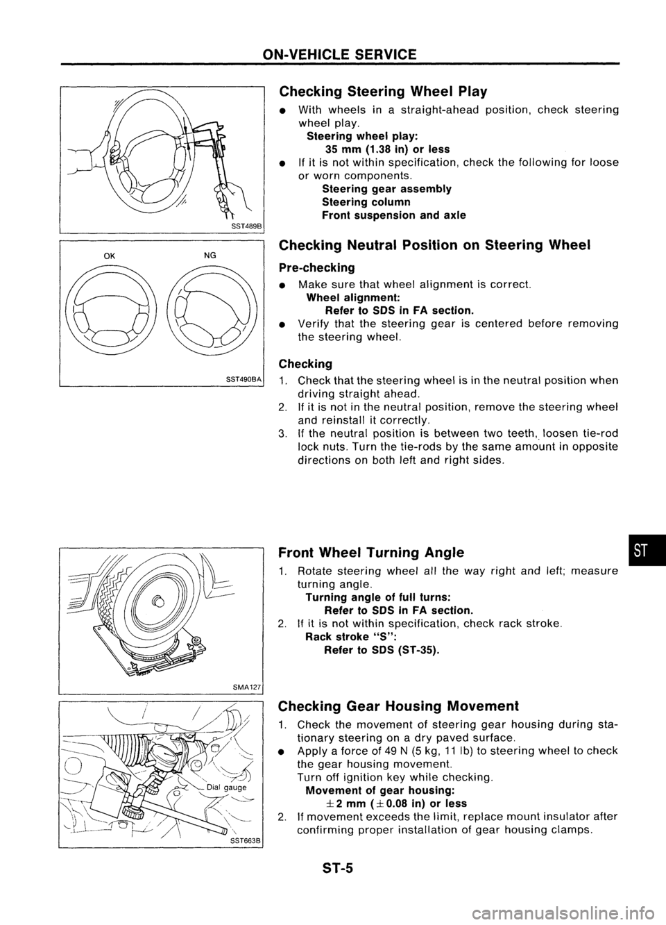 NISSAN ALMERA N15 1995  Service Manual ON-VEHICLESERVICE
Checking SteeringWheelPlay

• With wheels inastraight-ahead position,checksteering
wheel play.

Steering wheelplay:
35 mm (1.38 in)orless

• Ifit is not within specification, che