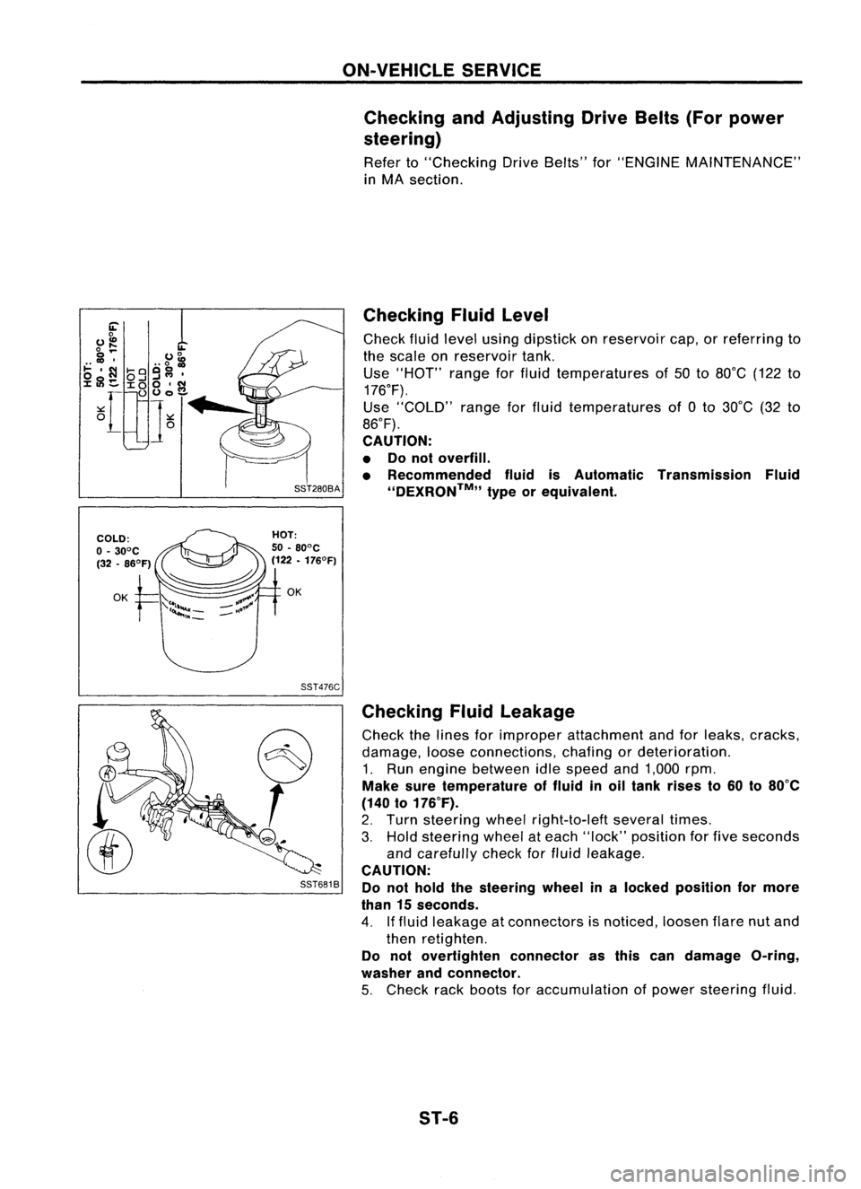 NISSAN ALMERA N15 1995  Service Manual ON-VEHICLESERVICE
Checking andAdjusting DriveBelts(Forpower
steering)

Refer to"Checking DriveBelts" for"ENGINE MAINTENANCE"
in MA section.

SST476C

S 
r

SST681B Checking
Fluidlevel
