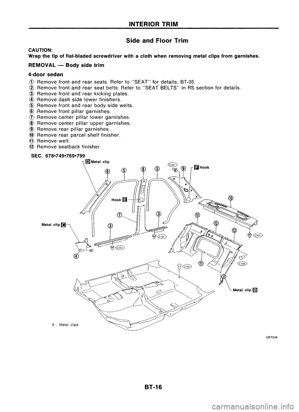 NISSAN ALMERA N15 1995  Service Manual INTERIORTRIM
Side andFloor Trim
(ilHook
X :Metal clips

Metal
clip~

CAUTION:
Wrap thetipofflat-bladed screwdriver withacloth when removing metalclipsfrom garnishes.
REMOVAL -Body sidetrim
4-door seda