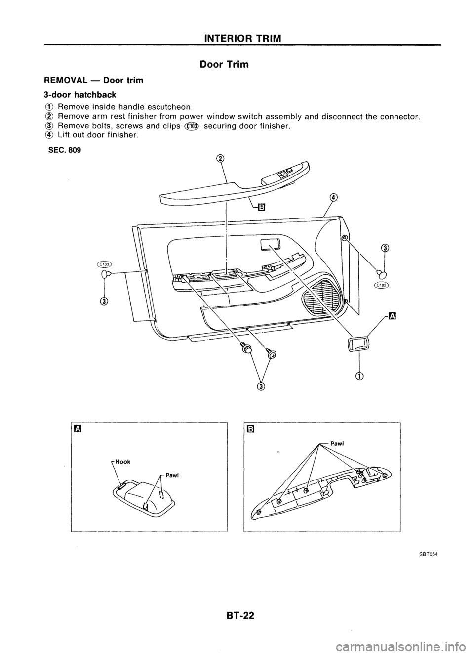 NISSAN ALMERA N15 1995  Service Manual INTERIORTRIM
Door Trim
REMOVAL -Door trim
3-door hatchback

(j) 
Remove insidehandle escutcheon.

@ 
Remove armrestfinisher frompower window switchassembly anddisconnect theconnector.

@ 
Remove bolts