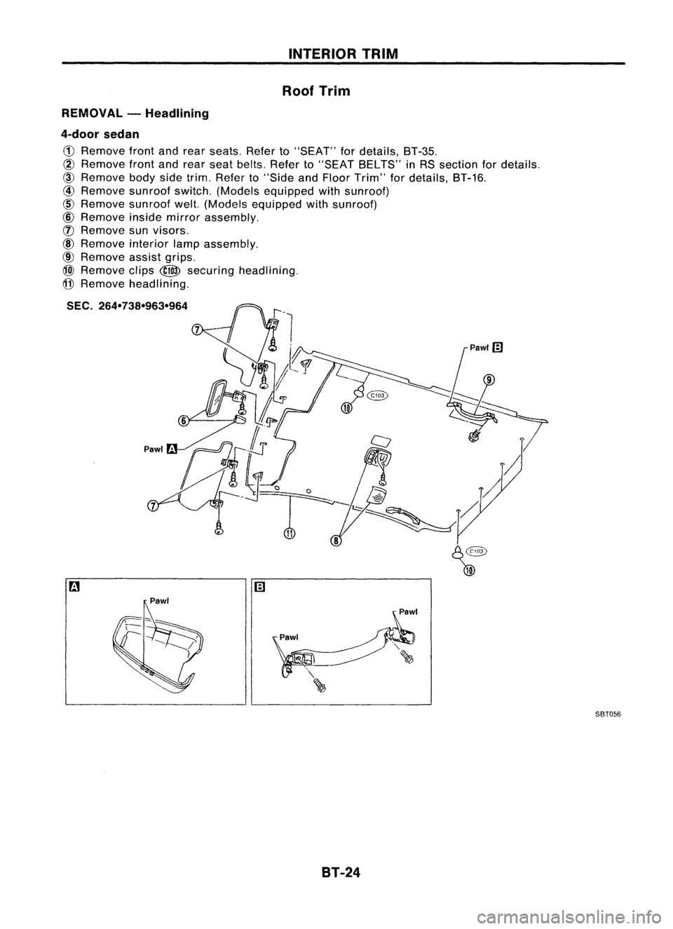 NISSAN ALMERA N15 1995  Service Manual INTERIORTRIM
Roof Trim
REMOVAL -Headlining
4-door sedan

CD 
Remove frontandrear seats. Referto"SEAT" fordetails, BT-35.

@ 
Remove frontandrear seat belts. Referto"SEAT BELTS" inRS se