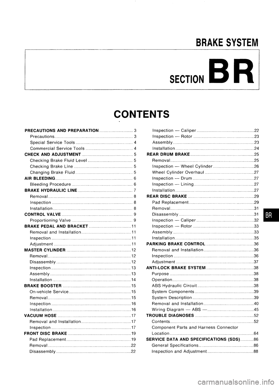 NISSAN ALMERA N15 1995  Service Manual 
BRAKESYSTEM
SECTION

CONTENTS BR
PRECAUTIONS ANDPREPARATION 
3

Precautions 3
Special Service Tools 4
Commercial ServiceTools 4

CHECK ANDADJUSTMENT 5

Checking BrakeFluidLevel 5
Checking BrakeLine 5