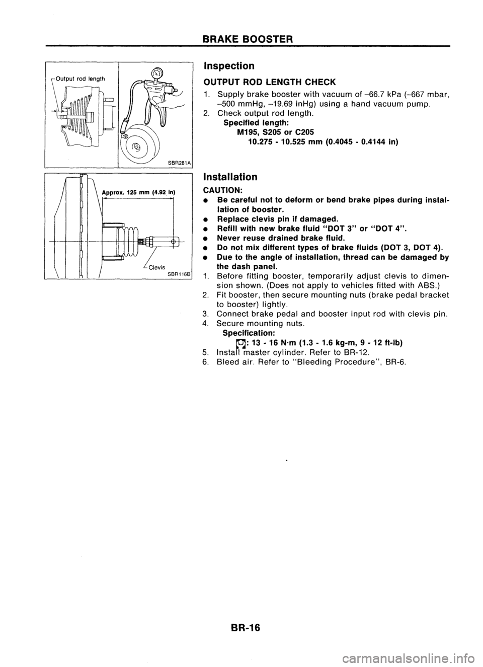 NISSAN ALMERA N15 1995  Service Manual Approx.125mm (4.92 In) BRAKE
BOOSTER

Inspection

OUTPUT RODLENGTH CHECK

1. Supply brakebooster withvacuum of-66.7 kPa(-667 mbar,
-500 mmHg, -19.69inHg)usingahand vacuum pump.
2. Check output rodleng
