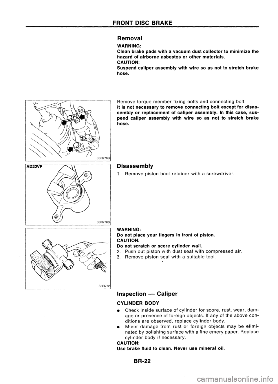 NISSAN ALMERA N15 1995  Service Manual AD22VF SBR776B
SBR772 FRONT
DISCBRAKE
Removal
WARNING:
Clean brakepadswithavacuum dustcollector tominimize the
hazard ofairborne asbestos orother materials.
CAUTION:
Suspend caliperassembly withwire s
