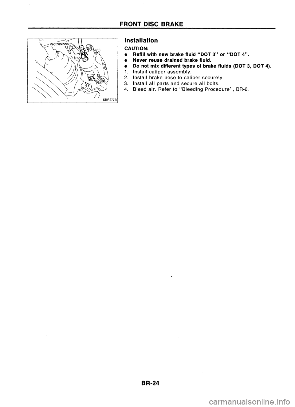 NISSAN ALMERA N15 1995  Service Manual FRONTDISCBRAKE
Installation

CAUTION:
• Refill withnewbrake fluid"DOT 3"or"DOT 4".
• Never reusedrained brakefluid.
• Donot mix different typesofbrake fluids(DOT3,DOT 4).
1. Inst
