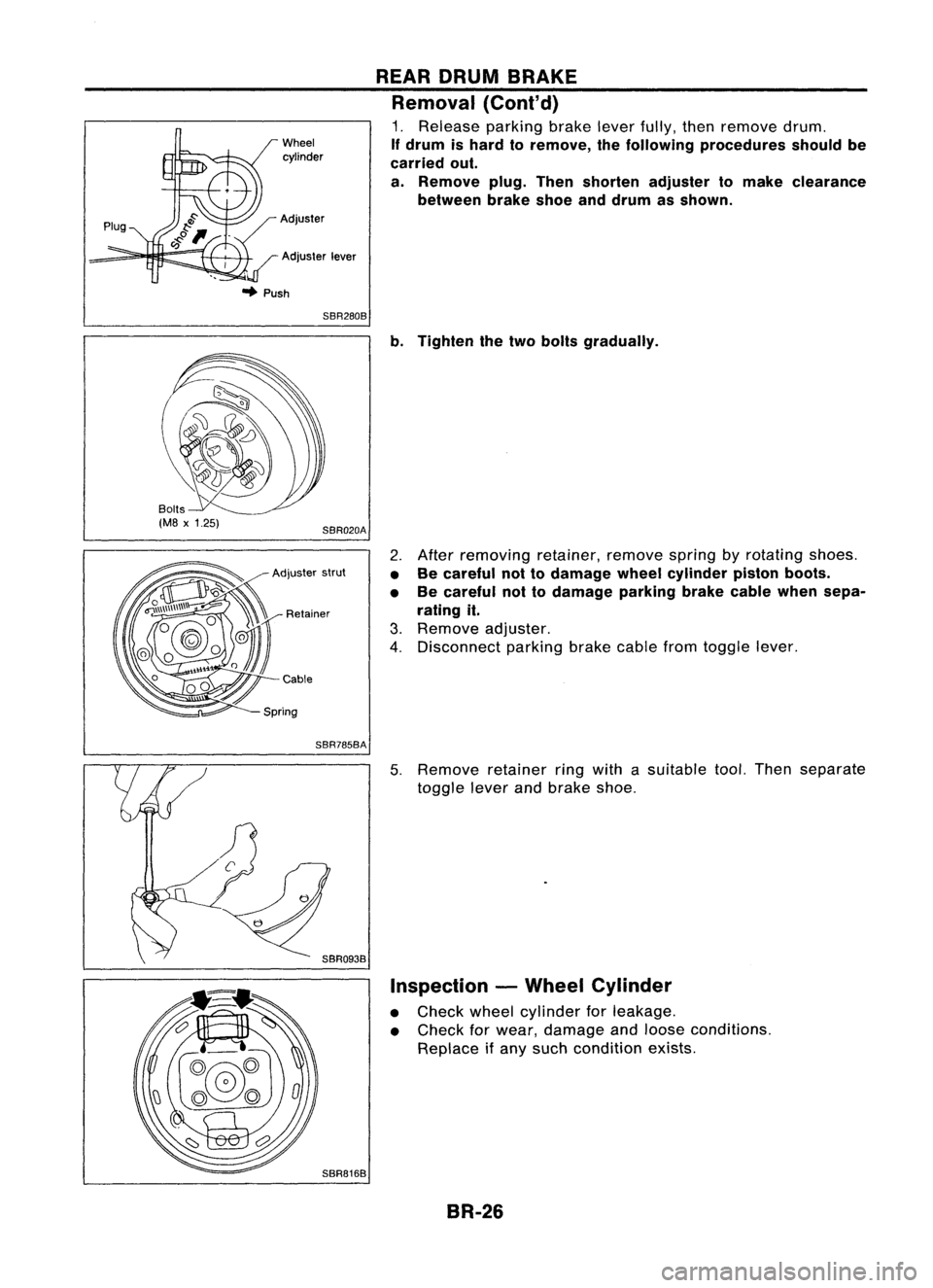 NISSAN ALMERA N15 1995  Service Manual 
Bolts
(M8 
x
1.25) Wheel
cylinder
Adjuster
SBR280B
SBR020A REAR
DRUM BRAKE
Removal (Cont'd)

1. Release parkingbrakeleverfully,thenremove drum.

If drum ishard toremove, thefollowing procedures s
