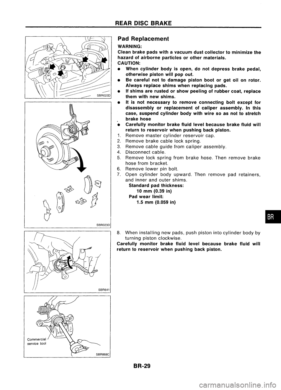 NISSAN ALMERA N15 1995  Service Manual SBR023DREAR
DISCBRAKE
Pad Replacement
WARNING:
Clean brakepadswithavacuum dustcollector tominimize the
hazard ofairborne particles orother materials.
CAUTION:
• When cylinder bodyisopen, donot depre