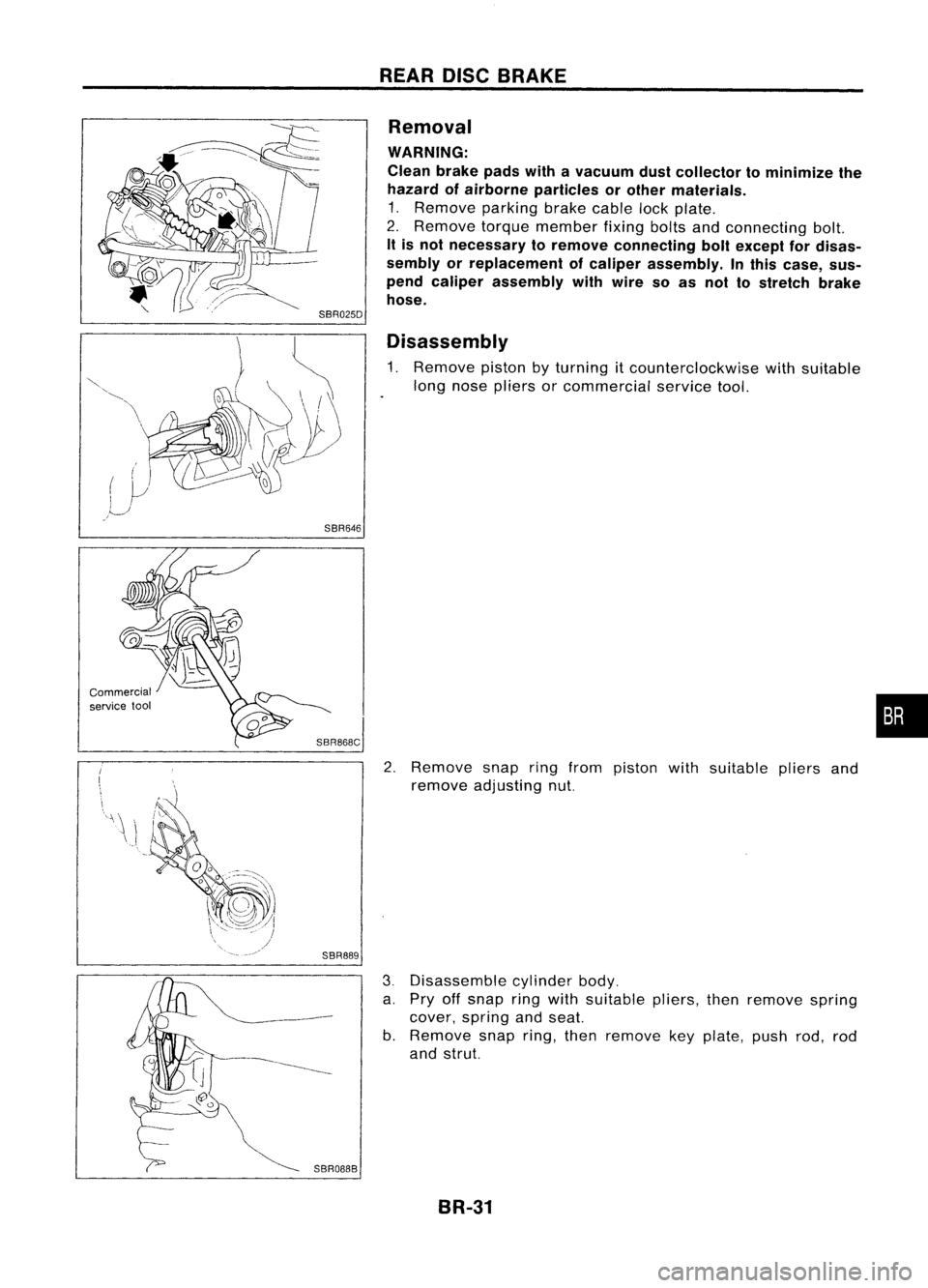 NISSAN ALMERA N15 1995  Service Manual 
((I

~i

i
U

Commercial service tool 
SBR025D
SBR646
SBR868C! SBR889 REAR
DISCBRAKE
Removal

WARNING:

Clean brakepadswithavacuum dustcollector tominimize the
hazard ofairborne particles orother mat