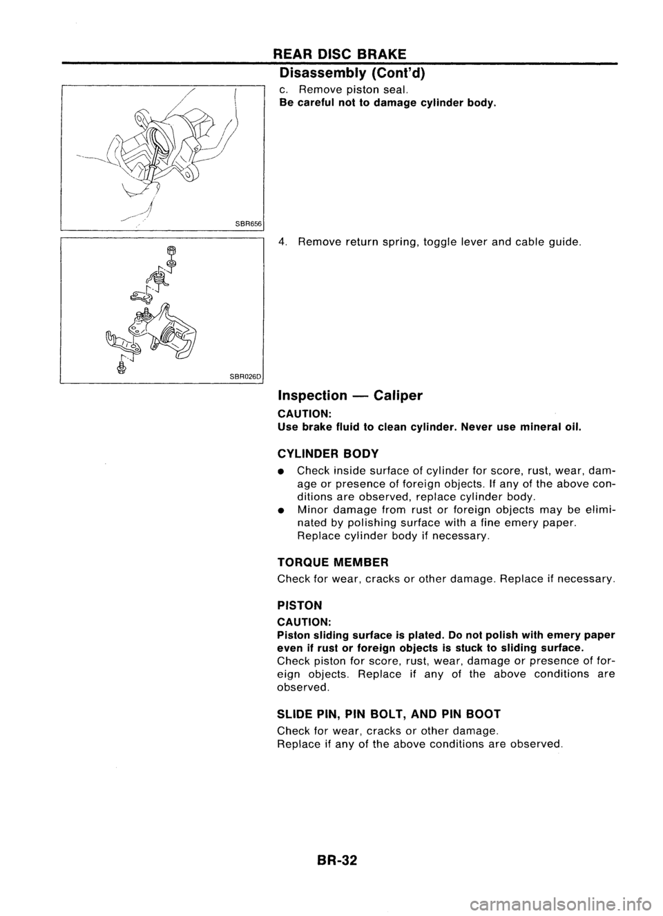 NISSAN ALMERA N15 1995  Service Manual 
l

--,II

~//

SBR656
SBR026D REAR
DISCBRAKE
Disassembly (Cont'd)

c. Remove pistonseal.

Be careful nottodamage cylinderbody.

4. Remove returnspring, toggleleverandcable guide.

Inspection -Cal
