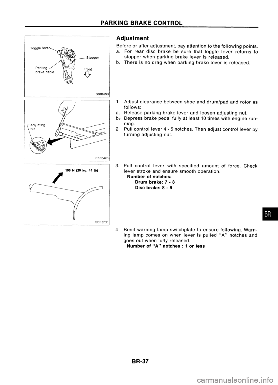 NISSAN ALMERA N15 1995  Service Manual 
Togglelever
Stopper
Front

V 
PARKING
BRAKECONTROL
Adjustment 
Before orafter adjustment, payattention tothe following points.
a. For rear discbrake besure thattoggle leverreturns to
stopper whenpark