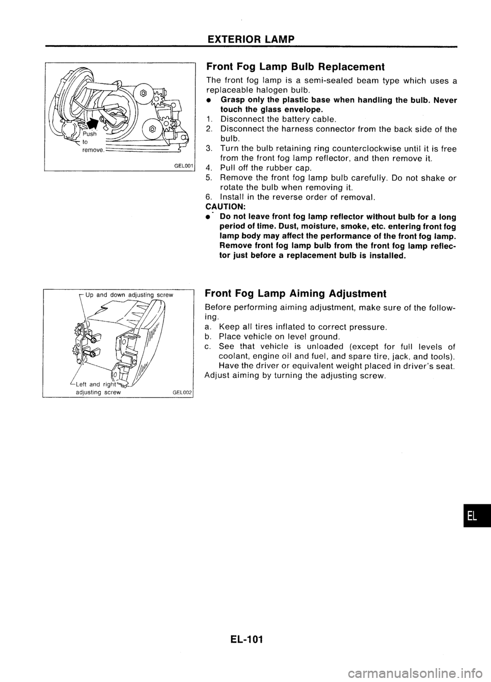 NISSAN ALMERA N15 1995 Service Manual GEL001EXTERIOR
LAMP
Front FogLamp BulbReplacement
The front foglamp isasemi-sealed beamtypewhich usesa
replaceable halogenbulb.
• Grasp onlytheplastic basewhen handling thebulb. Never
touch thegla NISSAN ALMERA N15 1995 Service Manual GEL001EXTERIOR
LAMP
Front FogLamp BulbReplacement
The front foglamp isasemi-sealed beamtypewhich usesa
replaceable halogenbulb.
• Grasp onlytheplastic basewhen handling thebulb. Never
touch thegla