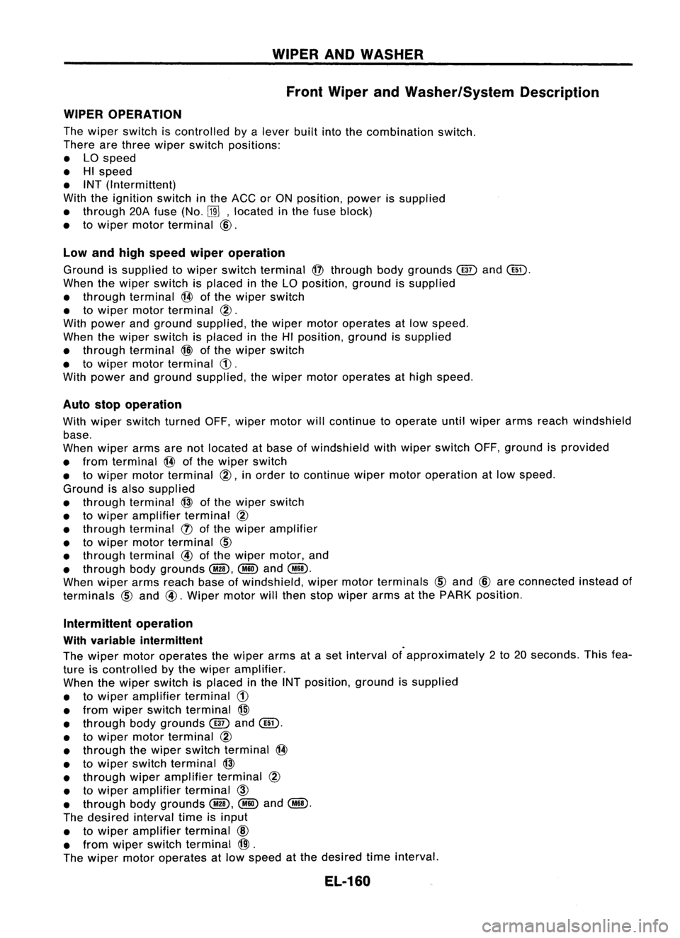 NISSAN ALMERA N15 1995 Service Manual WIPERANDWASHER
Front Wiper andWasher/System Description
WIPER OPERATION
The wiper switch iscontrolled bya
lever
builtintothecombination switch.
There arethree wiper switch positions:
• LOspeed
• NISSAN ALMERA N15 1995 Service Manual WIPERANDWASHER
Front Wiper andWasher/System Description
WIPER OPERATION
The wiper switch iscontrolled bya
lever
builtintothecombination switch.
There arethree wiper switch positions:
• LOspeed
•